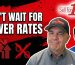 Don't WAIT FOR Lower Rates